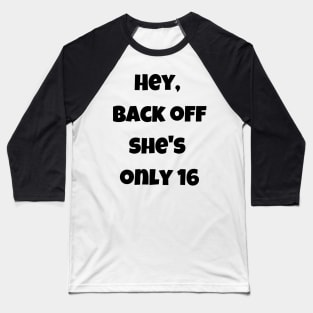 Back off she is only 16 Baseball T-Shirt